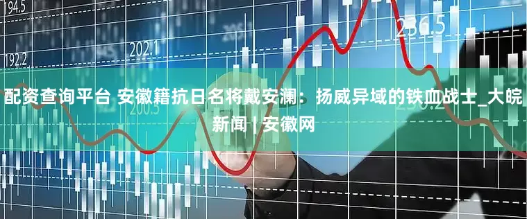 配资查询平台 安徽籍抗日名将戴安澜：扬威异域的铁血战士_大皖新闻 | 安徽网